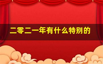 二零二一年有什么特别的