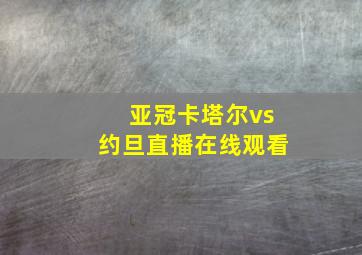 亚冠卡塔尔vs约旦直播在线观看