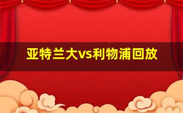 亚特兰大vs利物浦回放