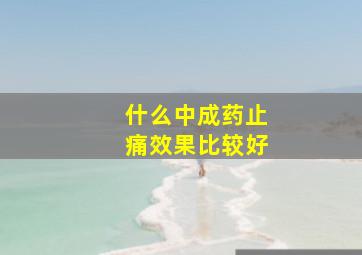 什么中成药止痛效果比较好