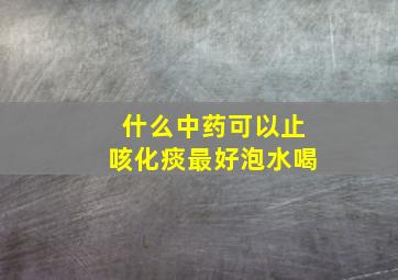 什么中药可以止咳化痰最好泡水喝