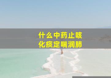 什么中药止咳化痰定喘润肺