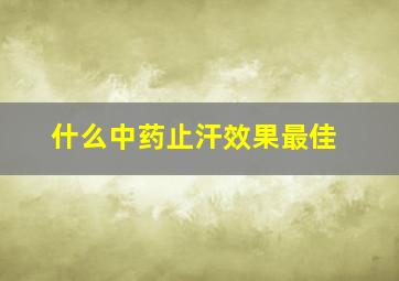 什么中药止汗效果最佳