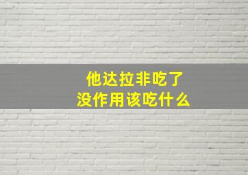 他达拉非吃了没作用该吃什么