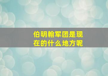 伯明翰军团是现在的什么地方呢