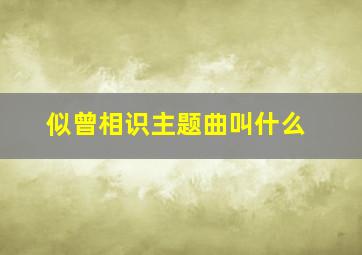 似曾相识主题曲叫什么