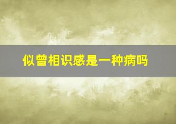 似曾相识感是一种病吗