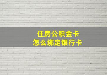 住房公积金卡怎么绑定银行卡