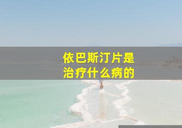 依巴斯汀片是治疗什么病的