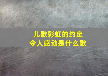 儿歌彩虹的约定令人感动是什么歌