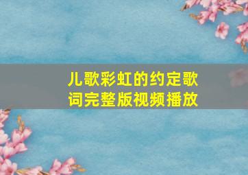 儿歌彩虹的约定歌词完整版视频播放