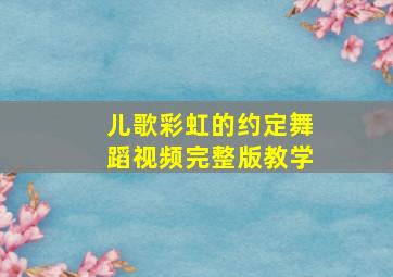 儿歌彩虹的约定舞蹈视频完整版教学