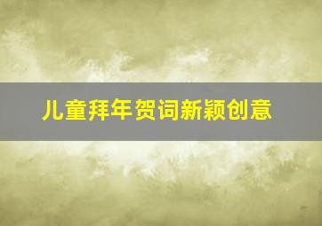 儿童拜年贺词新颖创意