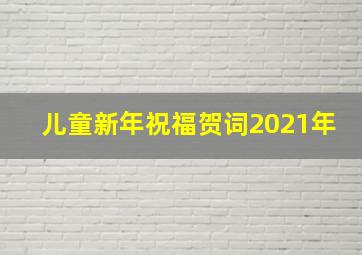 儿童新年祝福贺词2021年