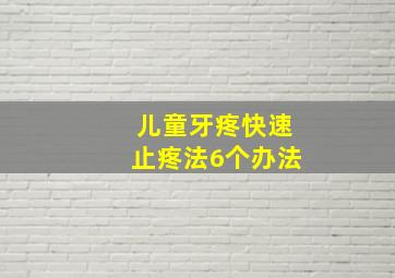 儿童牙疼快速止疼法6个办法