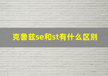 克鲁兹se和st有什么区别