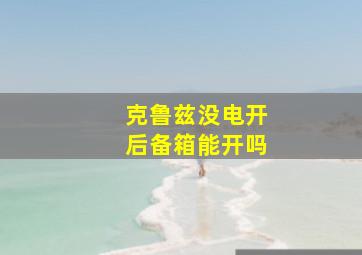 克鲁兹没电开后备箱能开吗