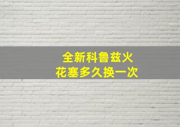 全新科鲁兹火花塞多久换一次