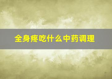 全身疼吃什么中药调理