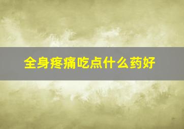 全身疼痛吃点什么药好