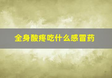 全身酸疼吃什么感冒药