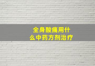 全身酸痛用什么中药方剂治疗