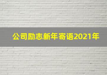 公司励志新年寄语2021年