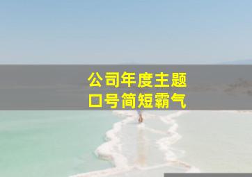 公司年度主题口号简短霸气