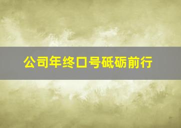 公司年终口号砥砺前行