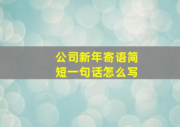 公司新年寄语简短一句话怎么写