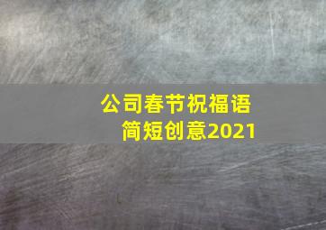 公司春节祝福语简短创意2021