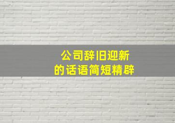 公司辞旧迎新的话语简短精辟