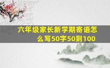 六年级家长新学期寄语怎么写50字50到100