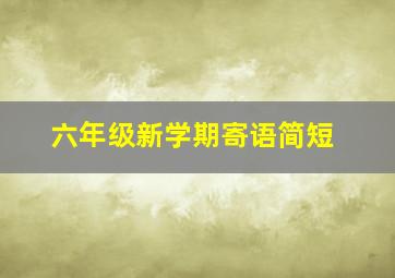 六年级新学期寄语简短