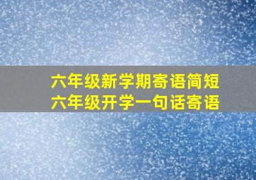 六年级新学期寄语简短六年级开学一句话寄语