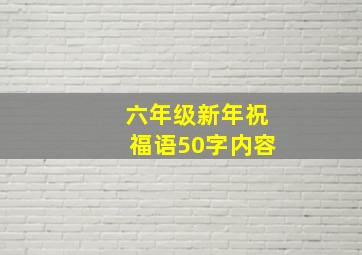 六年级新年祝福语50字内容