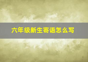 六年级新生寄语怎么写