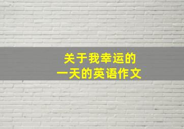 关于我幸运的一天的英语作文