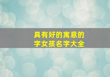 具有好的寓意的字女孩名字大全