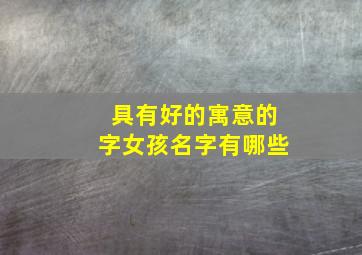 具有好的寓意的字女孩名字有哪些