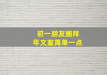 初一朋友圈拜年文案简单一点