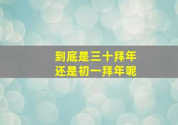 到底是三十拜年还是初一拜年呢