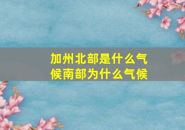 加州北部是什么气候南部为什么气候