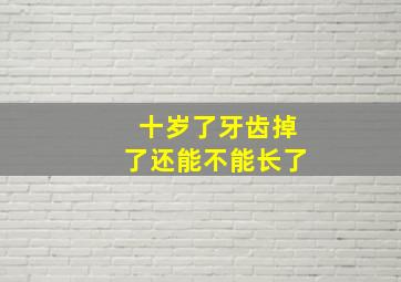 十岁了牙齿掉了还能不能长了