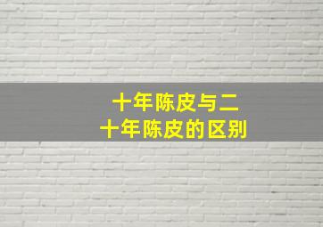 十年陈皮与二十年陈皮的区别