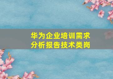 华为企业培训需求分析报告技术类岗