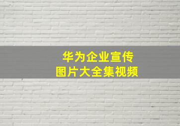 华为企业宣传图片大全集视频