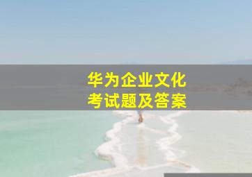 华为企业文化考试题及答案