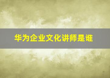 华为企业文化讲师是谁