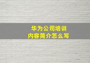 华为公司培训内容简介怎么写